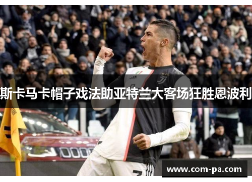 斯卡马卡帽子戏法助亚特兰大客场狂胜恩波利 斯卡马卡帽子戏法助亚特兰大客场狂胜恩波利