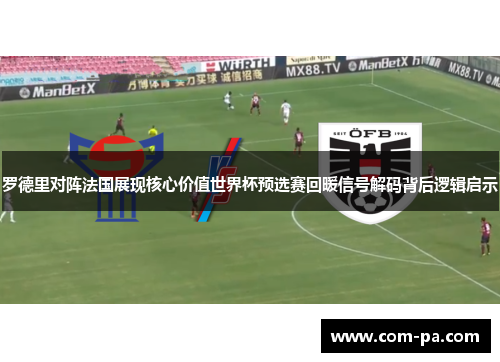 罗德里对阵法国展现核心价值世界杯预选赛回暖信号解码背后逻辑启示 罗德里对阵法国展现核心价值世界杯预选赛回暖信号解码背后逻辑启示