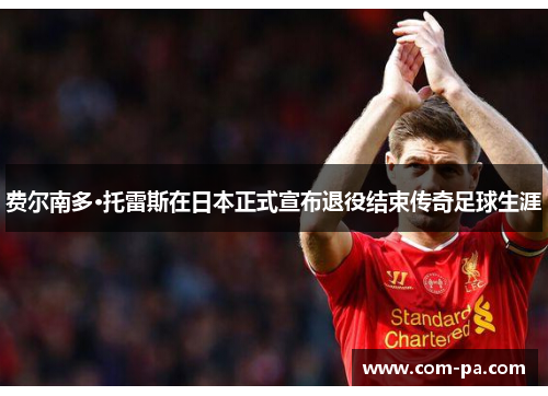 费尔南多·托雷斯在日本正式宣布退役结束传奇足球生涯 费尔南多·托雷斯在日本正式宣布退役结束传奇足球生涯
