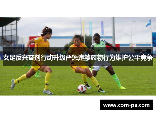 女足反兴奋剂行动升级严惩违禁药物行为维护公平竞争