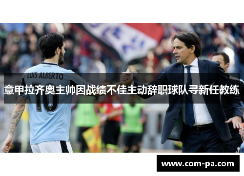意甲拉齐奥主帅因战绩不佳主动辞职球队寻新任教练 意甲拉齐奥主帅因战绩不佳主动辞职球队寻新任教练