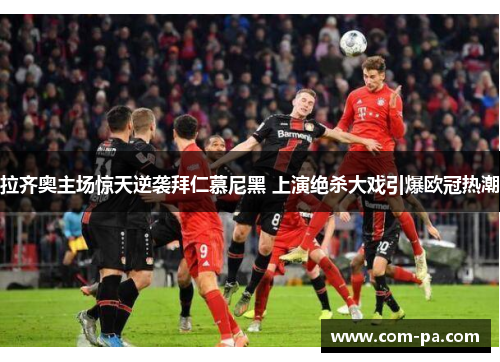 拉齐奥主场惊天逆袭拜仁慕尼黑 上演绝杀大戏引爆欧冠热潮 拉齐奥主场惊天逆袭拜仁慕尼黑 上演绝杀大戏引爆欧冠热潮