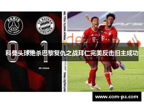科曼头球绝杀巴黎复仇之战拜仁完美反击旧主成功
