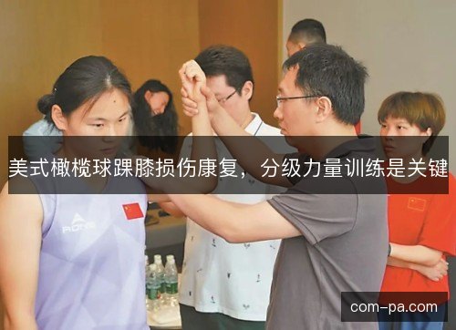 美式橄榄球踝膝损伤康复,分级力量训练是关键 美式橄榄球踝膝损伤康复,分级力量训练是关键